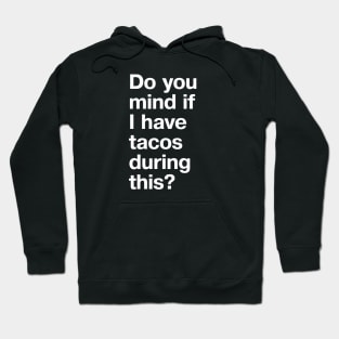 Do you mind if I have tacos during this? Hoodie